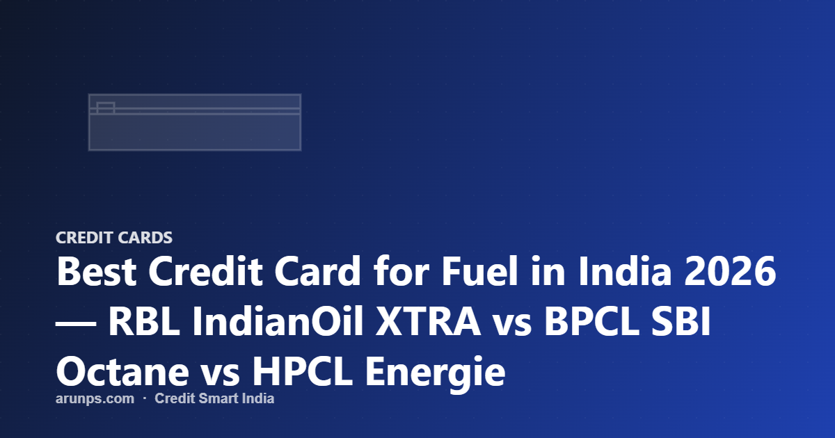 Best Credit Card for Fuel in India 2026 — RBL IndianOil XTRA vs BPCL SBI Octane vs HPCL Energie