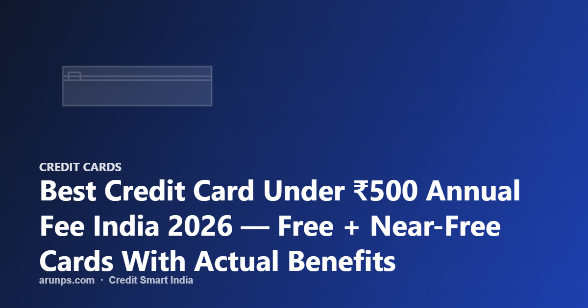 Best Credit Card Under ₹500 Annual Fee India 2026 — Free + Near-Free Cards With Actual Benefits