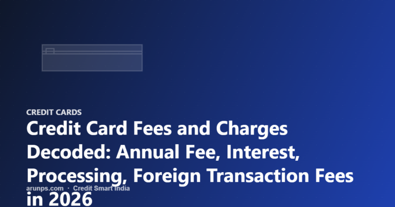 Credit Card Fees and Charges Decoded: Annual Fee, Interest, Processing, Foreign Transaction Fees in 2026