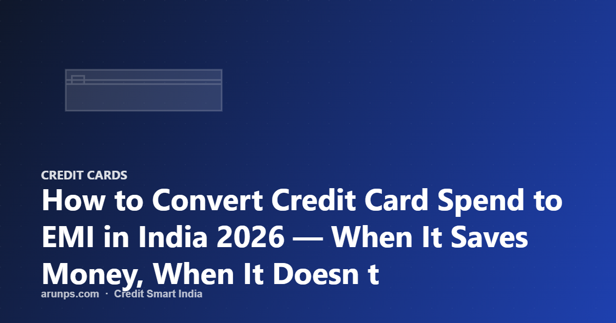 How to Convert Credit Card Spend to EMI in India 2026 — When It Saves Money, When It Doesn t