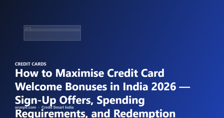 How to Maximise Credit Card Welcome Bonuses in India 2026 — Sign-Up Offers, Spending Requirements, and Redemption