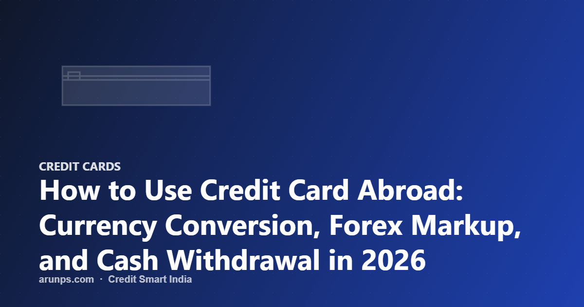 How to Use Credit Card Abroad: Currency Conversion, Forex Markup, and Cash Withdrawal in 2026