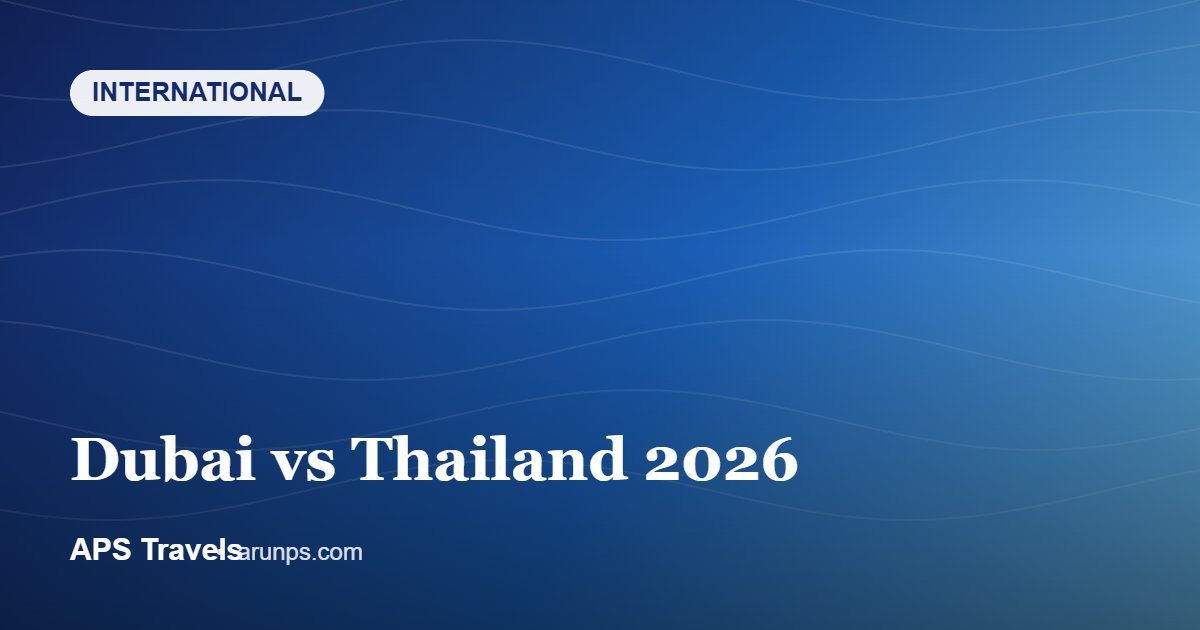 Dubai vs Thailand 2026 — APS Travels