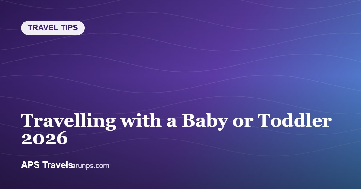 Travelling with a Baby or Toddler 2026 — APS Travels