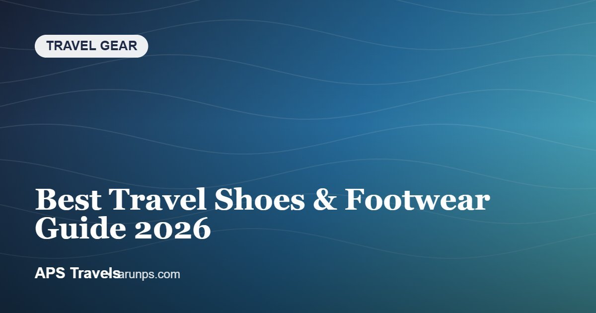 Best Travel Shoes & Footwear Guide 2026 — APS Travels