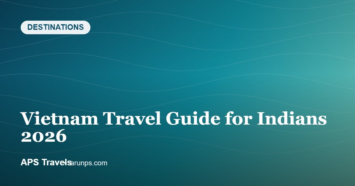 Vietnam Travel Guide for Indians 2026 — APS Travels