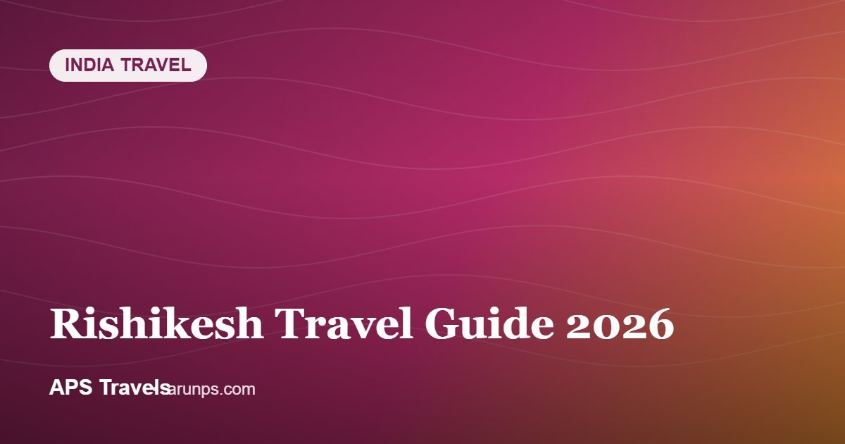 Rishikesh Travel Guide 2026 — APS Travels