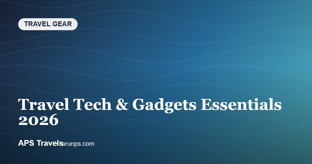 Travel Tech & Gadgets Essentials 2026 — APS Travels
