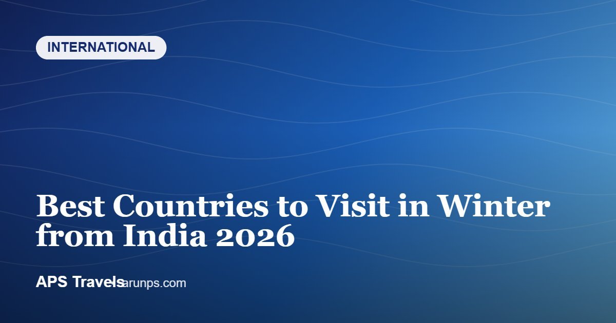 Best Countries to Visit in Winter from India 2026 — APS Travels