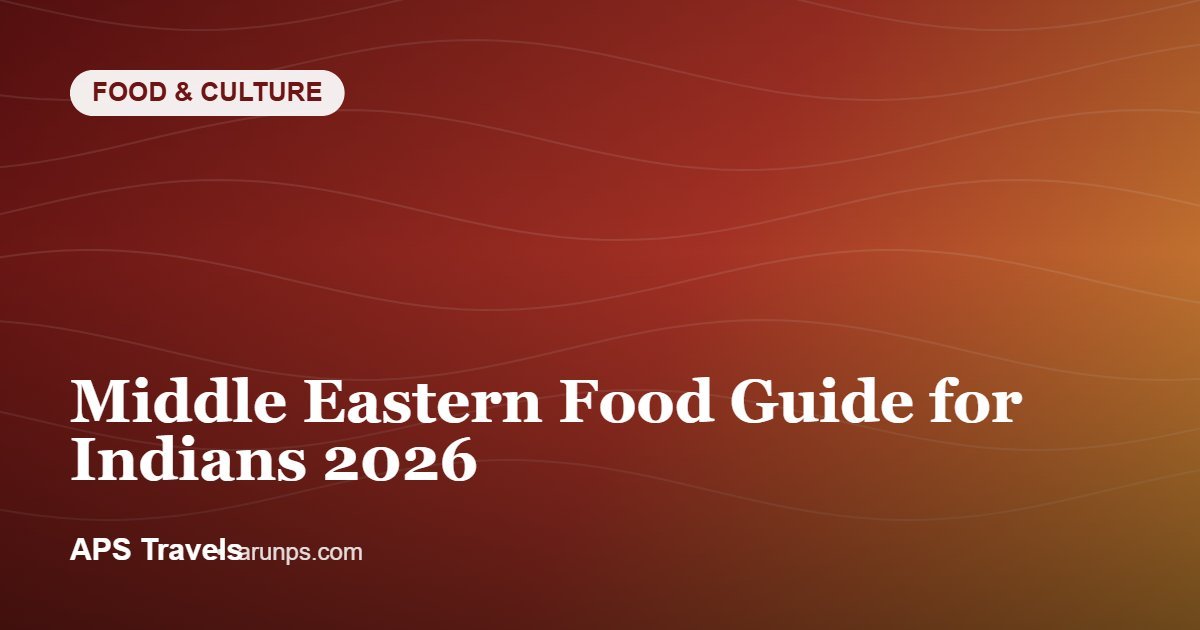 Middle Eastern Food Guide for Indians 2026 — APS Travels