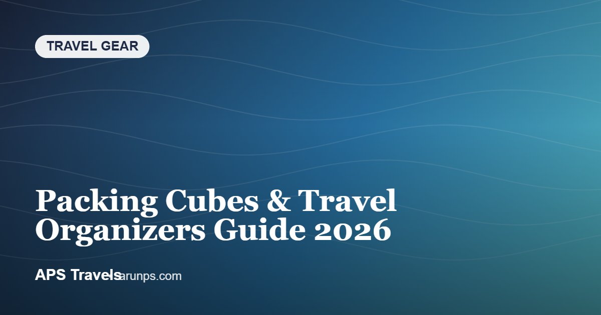 Packing Cubes & Travel Organizers Guide 2026 — APS Travels