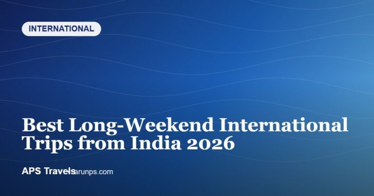 Best Long-Weekend International Trips from India 2026 — APS Travels