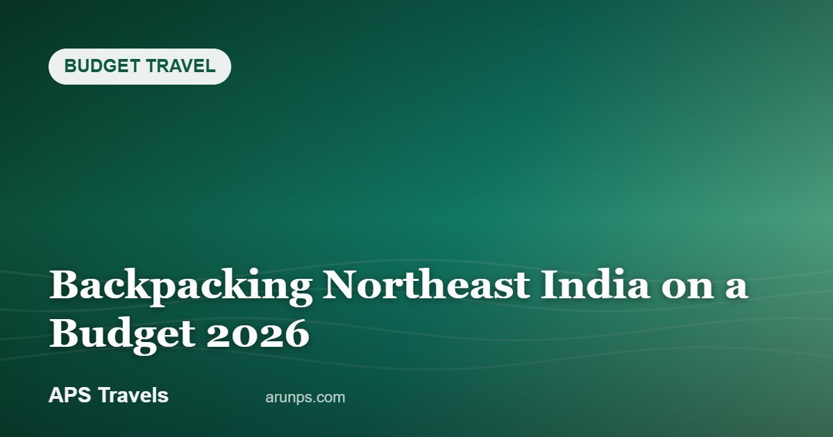 Backpacking Northeast India on a Budget 2026 — APS Travels