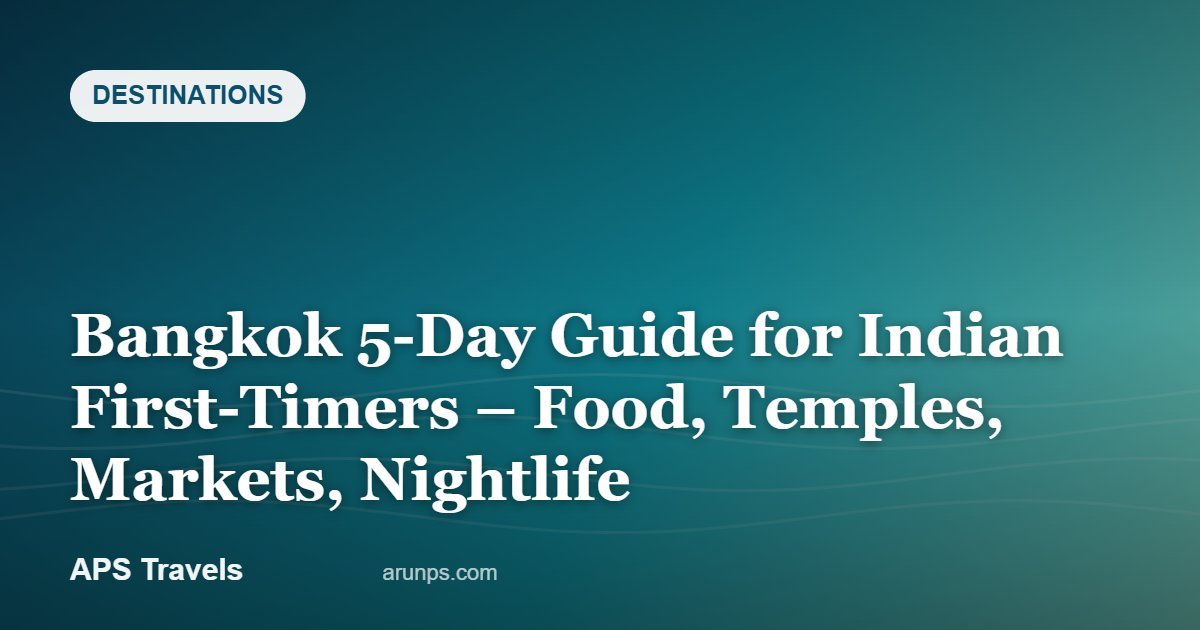 Bangkok 5-Day Guide for Indian First-Timers – Food, Temples, Markets, Nightlife — APS Travels