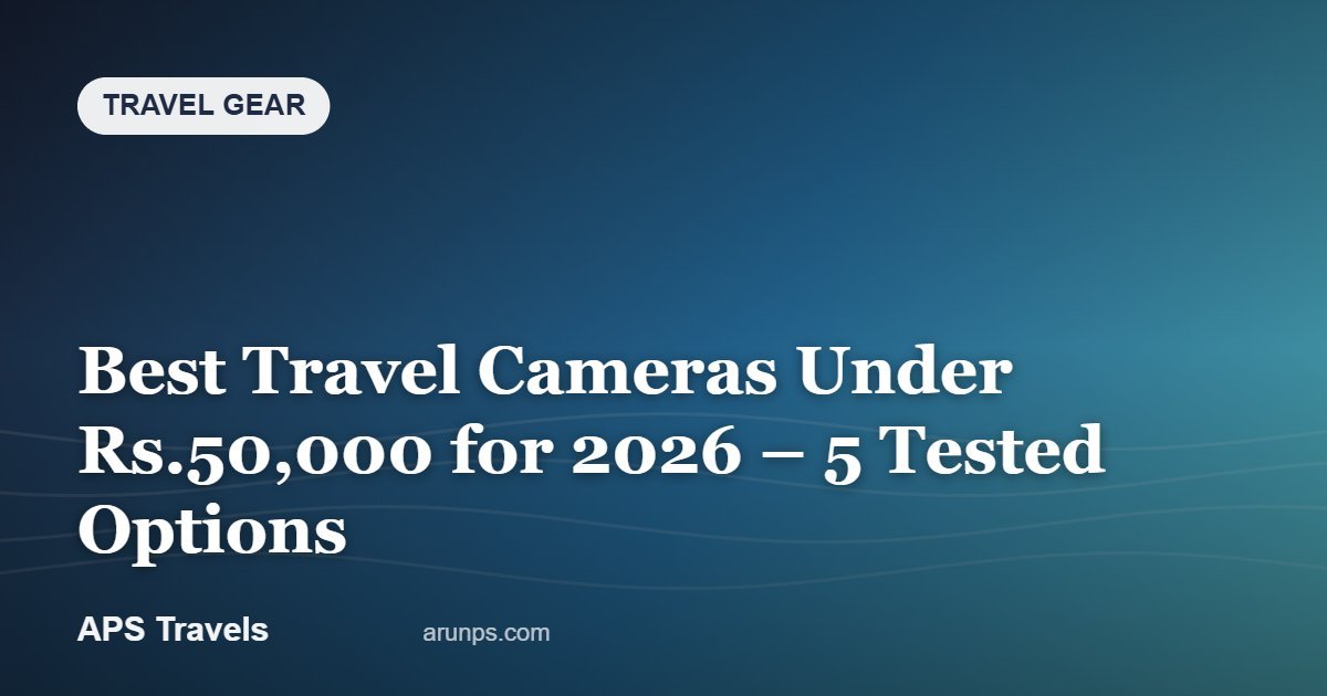 Best Travel Cameras Under Rs.50,000 for 2026 – 5 Tested Options — APS Travels