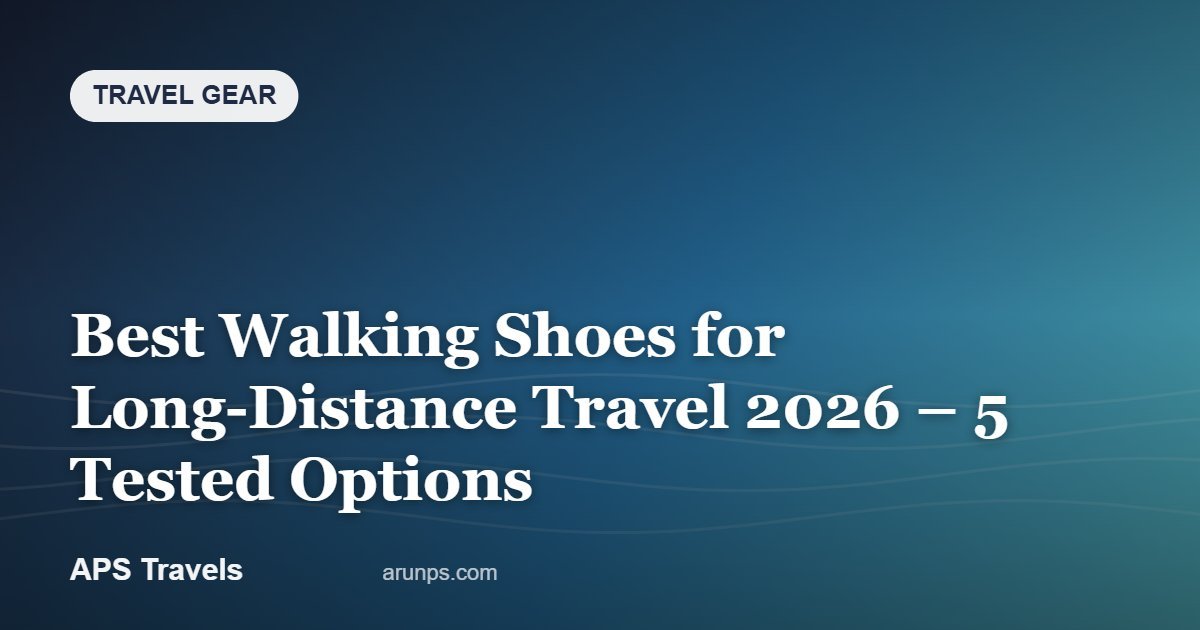 Best Walking Shoes for Long-Distance Travel 2026 – 5 Tested Options — APS Travels