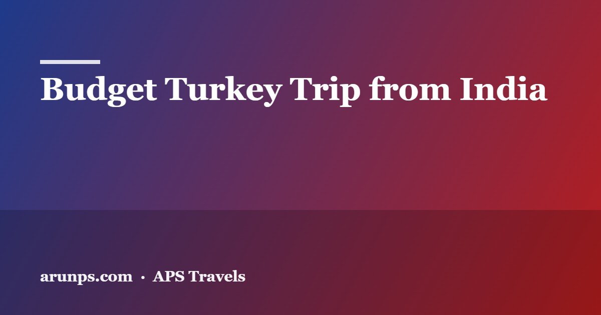 Budget Turkey Trip from India 2026 — Costs, Savings & Sample Budget