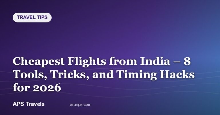 Cheapest Flights from India – 8 Tools, Tricks, and Timing Hacks for 2026 — APS Travels