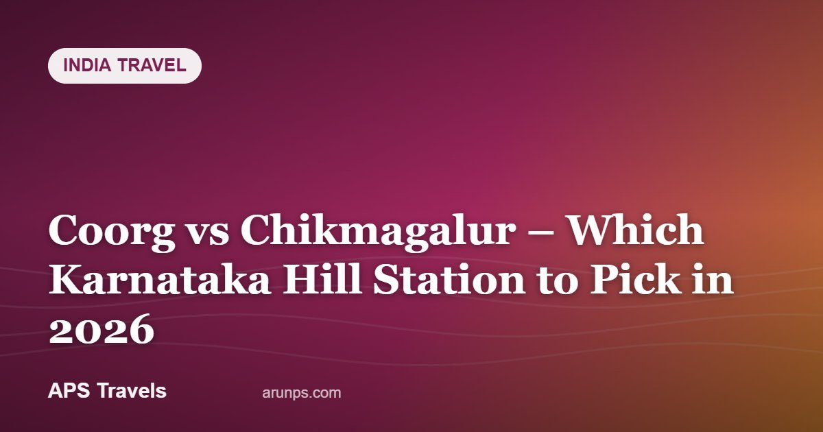 Coorg vs Chikmagalur – Which Karnataka Hill Station to Pick in 2026 — APS Travels