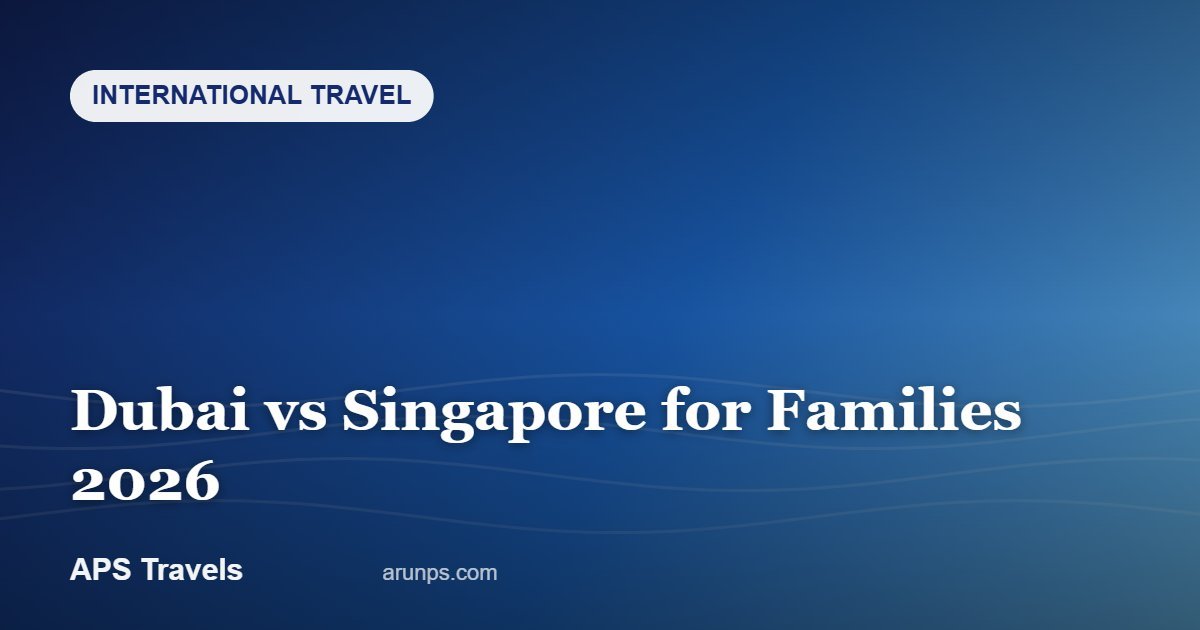 Dubai vs Singapore for Families 2026 — APS Travels