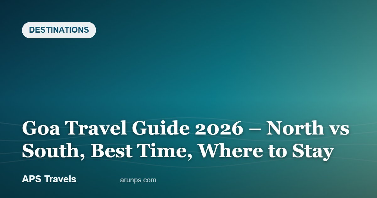 Goa Travel Guide 2026 – North vs South, Best Time, Where to Stay — APS Travels