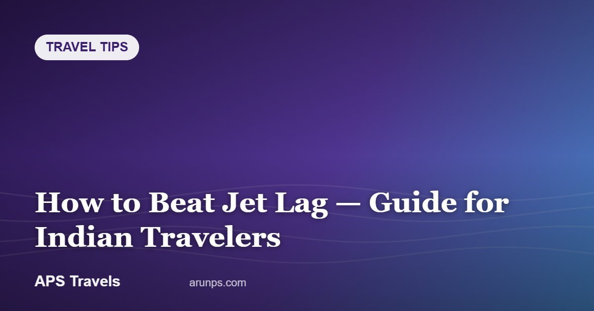 How to Beat Jet Lag — Guide for Indian Travelers — APS Travels