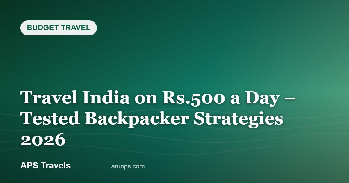 Travel India on Rs.500 a Day – Tested Backpacker Strategies 2026 — APS Travels