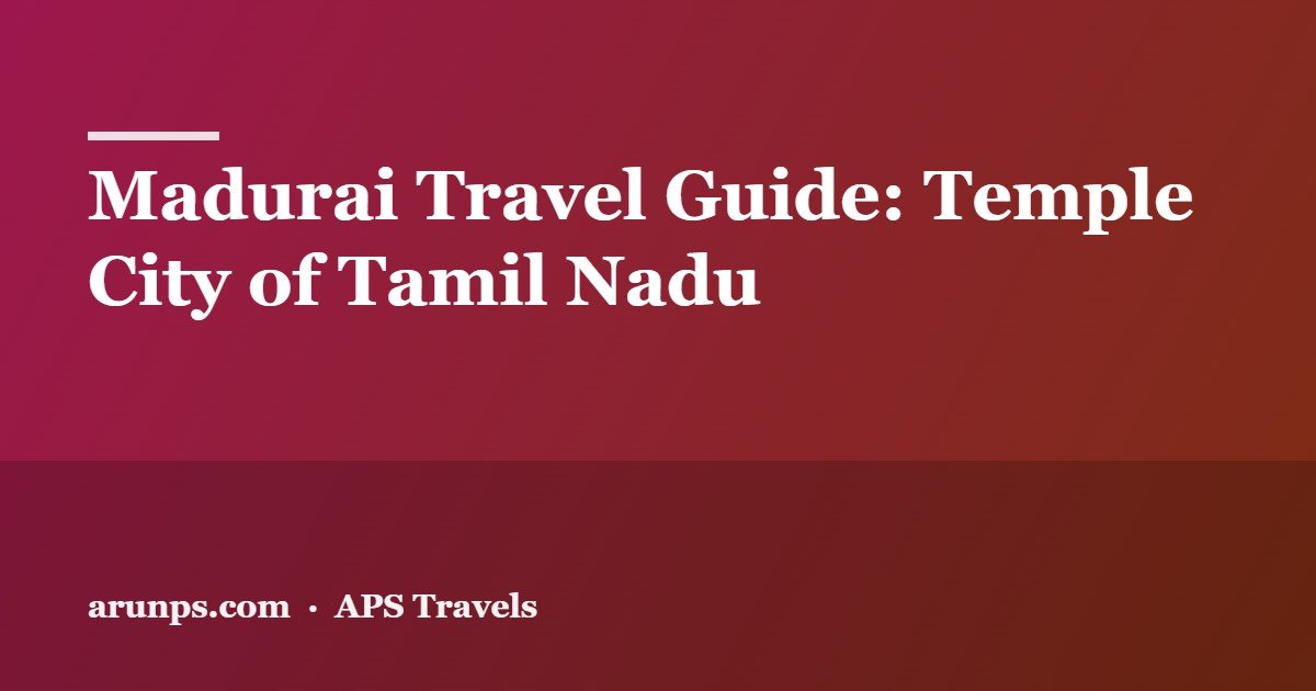 Madurai Travel Guide 2026 — Meenakshi Temple, Best Time, Food & 2-Day Plan