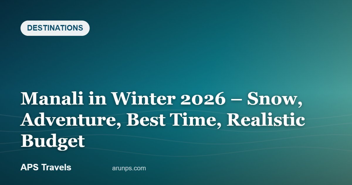 Manali in Winter 2026 – Snow, Adventure, Best Time, Realistic Budget — APS Travels