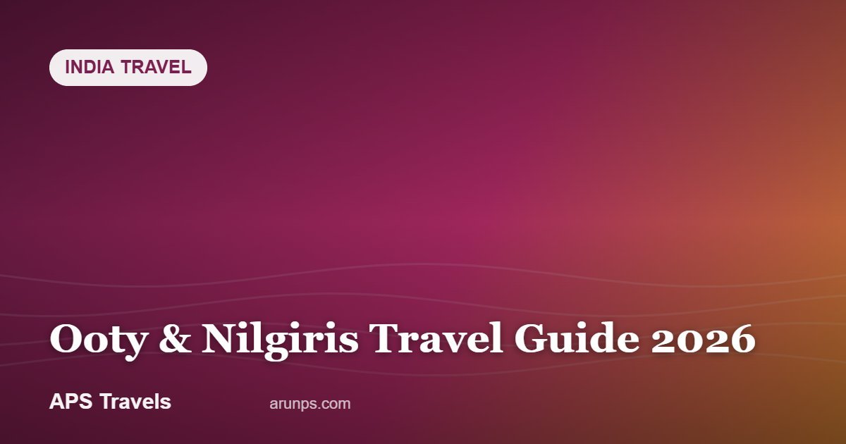 Ooty & Nilgiris Travel Guide 2026 — APS Travels