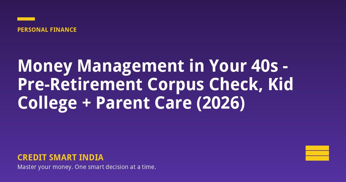 Money Management in Your 40s - Pre-Retirement Corpus Check, Kid College + Parent Care (2026)