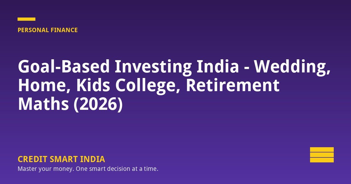 Goal-Based Investing India - Wedding, Home, Kids College, Retirement Maths (2026)