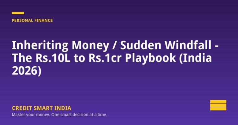 Inheriting Money / Sudden Windfall - The Rs.10L to Rs.1cr Playbook (India 2026)