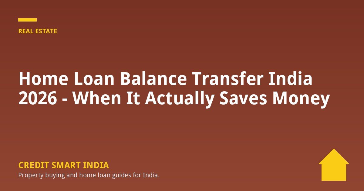 Home Loan Balance Transfer India 2026 - When It Actually Saves Money