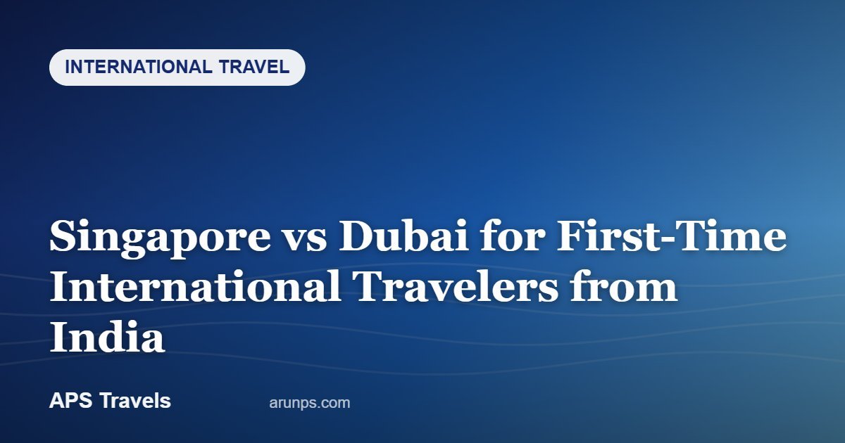 Singapore vs Dubai for First-Time International Travelers from India — APS Travels