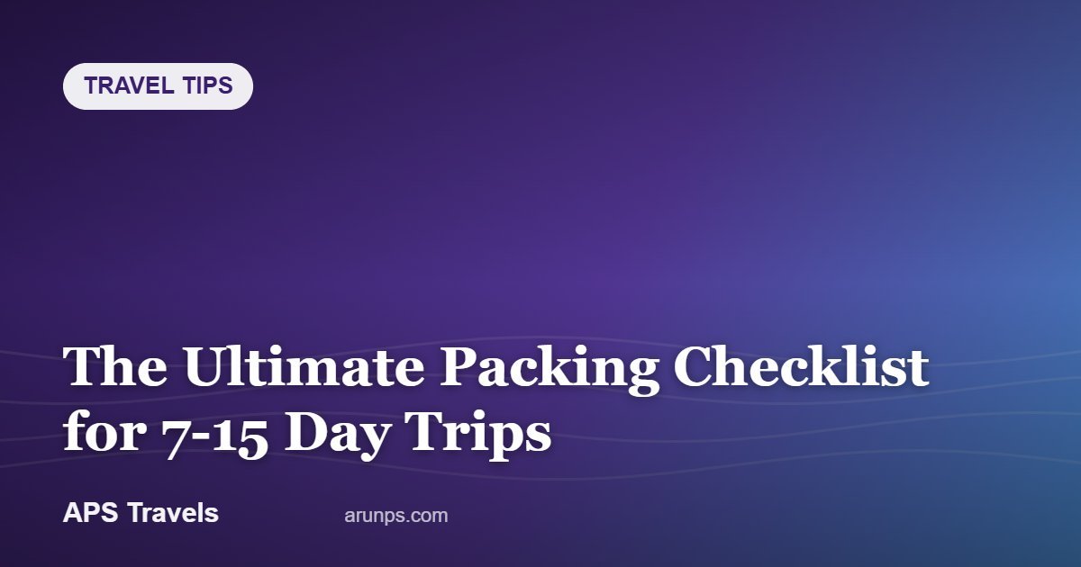 The Ultimate Packing Checklist for 7-15 Day Trips — APS Travels